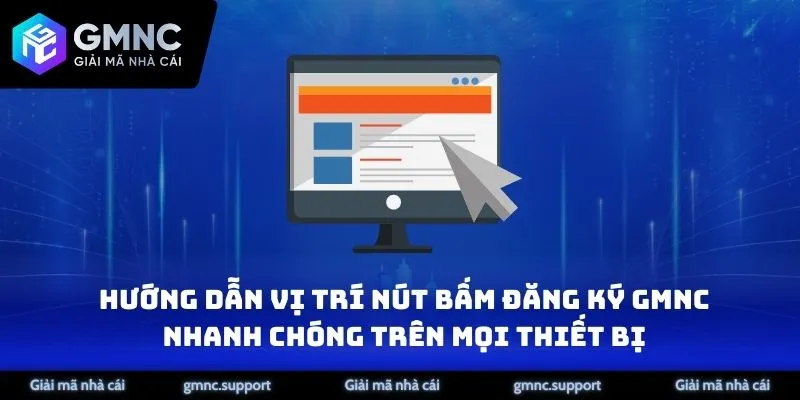 Hướng dẫn vị trí nút bấm đăng ký GMNC nhanh chóng trên mọi thiết bị