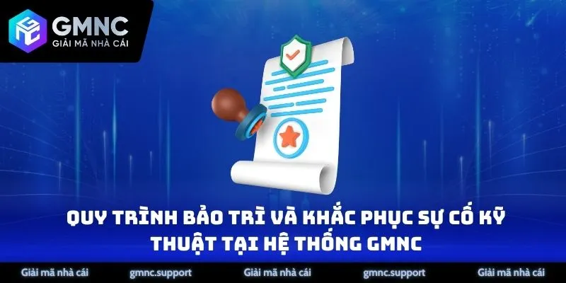 Quy trình bảo trì và khắc phục sự cố kỹ thuật tại hệ thống GMNC